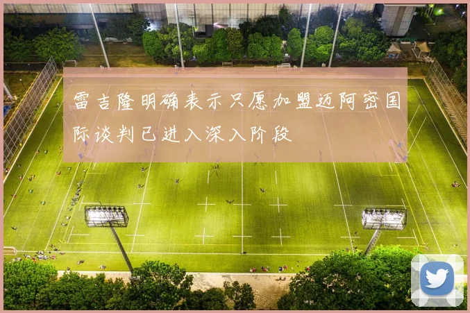 雷吉隆明确表示只愿加盟迈阿密国际谈判已进入深入阶段